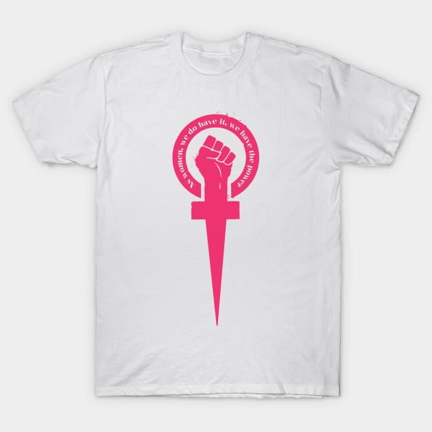 'As Women We Do Have It We Have The Power' Shirt T-Shirt by ourwackyhome